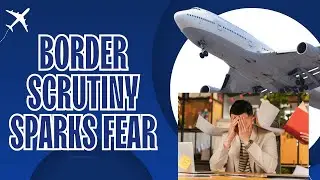 Border Scrutiny Sparks Fear