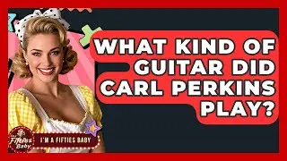 What Kind Of Guitar Did Carl Perkins Play? - Im a 50s Baby