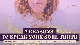 3&nbsp;Reasons to&nbsp;Speak&nbsp;Your&nbsp;Soul&nbsp;Truth&nbsp;| Your&nbsp;Magic as a Lightworker is Required Now