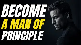 The Moment a Man Develops Principles — Everything in His Life Changes