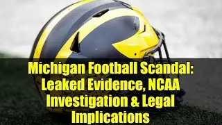 Michigan Football Scandal: Leaked Evidence, NCAA Investigation & Legal Implications