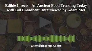PODCAST: Edible Insects - An Ancient Food Trending Today with Bill Broadbent interviewed by Adam Met