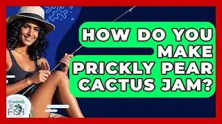 How Do You Make Prickly Pear Cactus Jam? - Chasing Big Fish