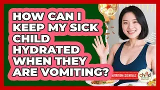 How Can I Keep My Sick Child Hydrated When They Are Vomiting? - Child Nutrition Essentials