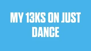 All of the 13ks I have on Just Dance (As Of 03/26/21)