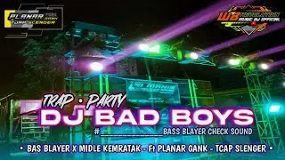 DJ BAD BOYS TRAP PARTY X MIDLE KEMRATAK - Ft PLANAR GANK ( Tjap Slenger )