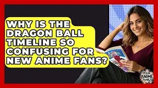 Why Is The Dragon Ball Timeline So Confusing For New Anime Fans? - Your Anime Family