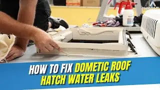 How to Fix Dometic Roof Hatch Water Leaks | Step-by-Step Guide