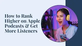 How to Rank Higher on Apple Podcasts & Get More Listeners