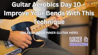 Guitar Aerobics Day 10 - Improve Your Bends With This