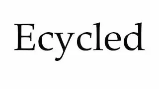How to Pronounce Ecycled