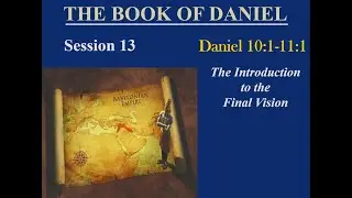 Session 13:  Daniel 10:1--11:1