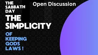 Open Discussion  The Sabbath Day,  THE SIMPLICITY  of  keeping God's laws