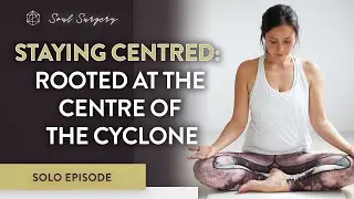 Soul Surgery Episode 53: Staying Centred: Rooted at the centre of the cyclone