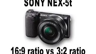 Sony NEX-5t 16:9 Ratio vs 3:2 Ratio