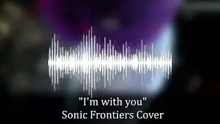 I'm with you - Sonic Frontiers Cover/Remix (Instrumental Version)