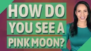 How do you see a pink moon?