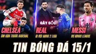 TIN NÓNG 15/01, CHELSEA GÃY CÁNH TRƯỚC ARSENAL, REAL DỪNG BƯỚC TRƯỚC ĐỘI HẠNG 2