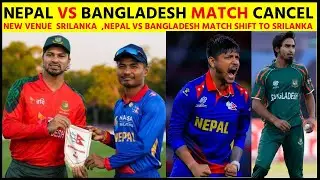 NEPAL VS BANGLADESH MATCH CANCEL ???? REASON OF GAME CANCEL ,NEW VENUE SRILANKA FOR NEPAL VS BANGLAD