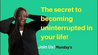 The secret to becoming uninterrupted in your life!
