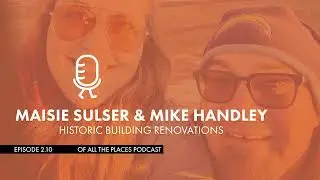 *Bonus* 2.10 - Mike Handley & Maisie Sulser 2.10 &ndash; Historic Building Renovations