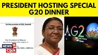 G20 Special Dinner Hosted By President: Who Is Invited, Who Isn't | G20 Summit 2023 Delhi | N18V