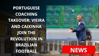 PORTUGUESE  COACHING  TAKEOVER: VIEIRA  AND CAIXINHA  JOIN THE  REVOLUTION IN  BRAZILIAN  FOOTBALL