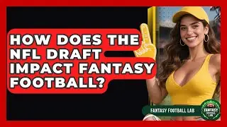 How Does The NFL Draft Impact Fantasy Football? - Fantasy Football Lab