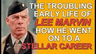 The TROUBLING early life of LEE MARVIN and how he went on to a STELLAR CAREER!