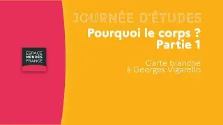 Pourquoi le corps ? – Carte blanche à Georges Vigarello Partie 1
