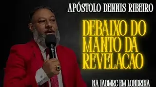 🔥Apóstolo Dennis Ribeiro Debaixo Do Manto Da Revelação - Na Igreja Iadmrc Em Londrina