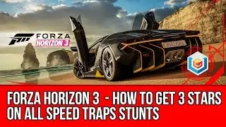 Forza Horizon 3 All Speed Traps 3 Stars Guide - How to Get 3 Stars On All Speed Traps Locations