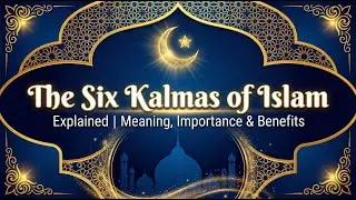 The Six Kalmas of Islam Explained | Meaning, Importance & Benefits