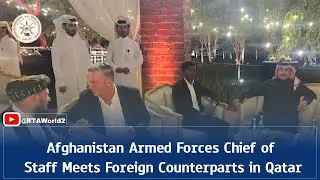 Afghanistan Armed Forces Chief of Staff Meets Foreign Counterparts in Qatar