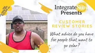 What advice do you have for people that want to go solar? (Customer testimonial)