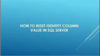 HOW TO RESET IDENTITY COLUMN IN SQL SERVER