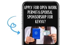 CAN YOU APPLY FOR OPEN WORK PERMIT AND SPOUSAL SPONSORSHIP  IN KENYA?