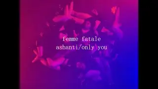 femme fatale - ashanti/only you. directed by Aki
