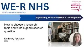 Choosing a research topic and question by Dr Becky Appleton in collaboration with WE-R NHS.