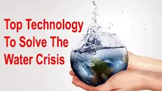 Future of Technology | Top Technology That Can Help Solve The Water Crisis