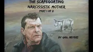 The Scapegoating Narcissistic Mother by Gail Meyers, Part 1 of 2