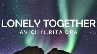 🔥AVICII, RITA ORA - LONELY TOGETHER LYRICS