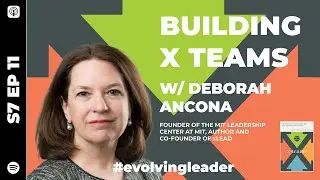 S7 Ep11: &lsquo;Building X-Teams' with Deborah Ancona