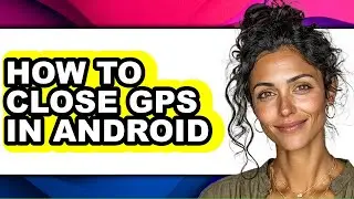How to Close Gps in Android - Step by Step