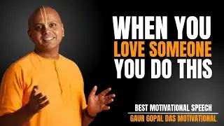 WHEN YOU LOVE SOMEONE YOU DO THIS | A LIFE CHANGING MOTIVATIONAL SPEECH BY GAUR GOPAL DAS