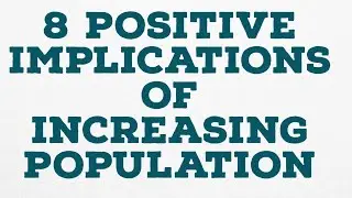 8 POSITIVE IMPLICATIONS OF INCREASING POPULATION