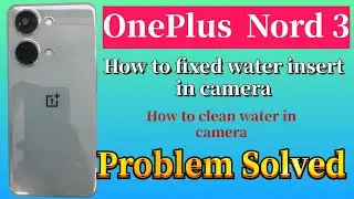 How to fixed oneplus nord 3 water damage rear camera || oneplus nord 3 paani me gaya to kya kare