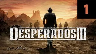Прохождение Desperados III [ПК &bull; 60 FPS] Часть 1 &mdash; Когда-то, давным-давно.