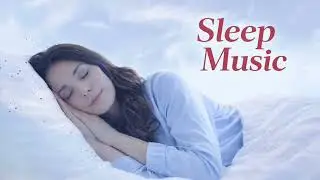 Sleep Music for Deep Sleep 🌙 Calm Music for Relaxation, Anxiety Relief & Insomnia