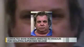 Convicted bank robber arrested in Missouri for violating supervised release
